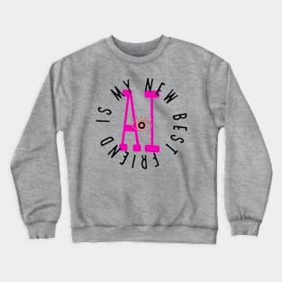 ai - Is my new best friend Crewneck Sweatshirt